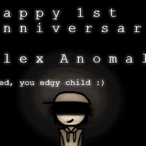 Alex Anomaly's 1st Anniversary
